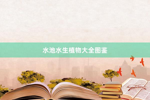 水池水生植物大全图鉴