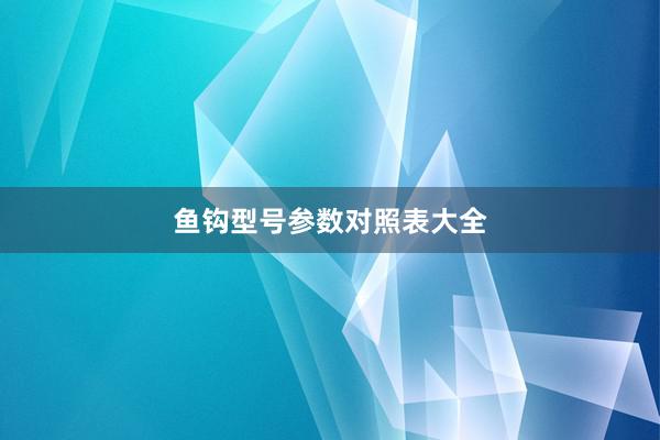 鱼钩型号参数对照表大全