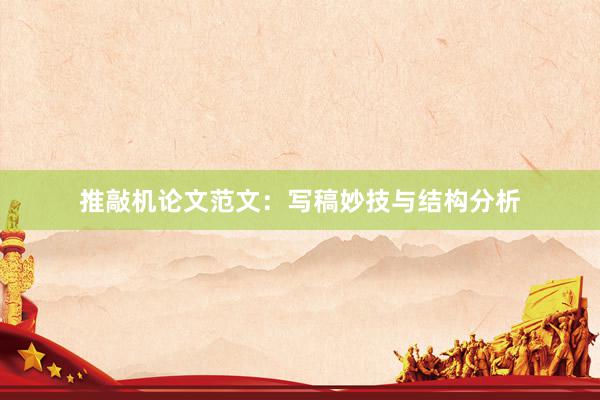 推敲机论文范文：写稿妙技与结构分析