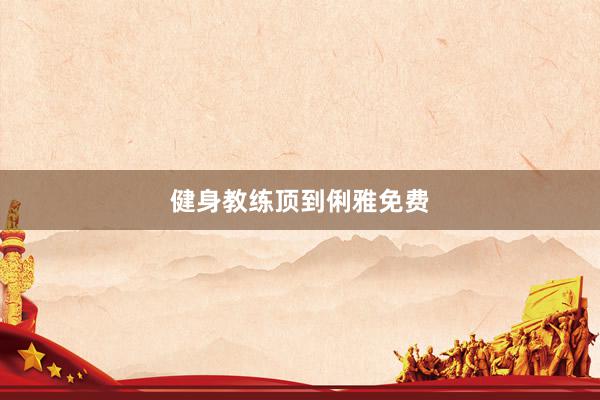 健身教练顶到俐雅免费